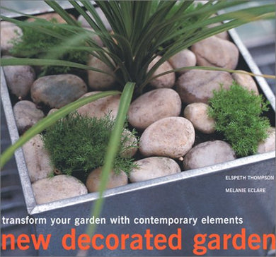 New Decorated Garden: Transform Your Garden with Contemporary Elements Thompson, Elspeth and Eclare, Melanie