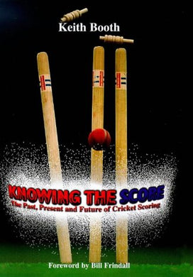 Knowing the Score: Past, Present and Future of Cricket Scoring Booth, Keith and Frindall, Bill