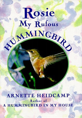 Rosie: My Rufous Hummingbird Hardcover â€“ 1 Jun. 1995 by Arnette Heidcamp