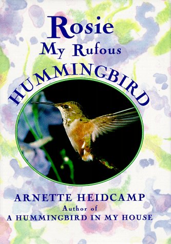 Rosie: My Rufous Hummingbird Hardcover â€“ 1 Jun. 1995 by Arnette Heidcamp