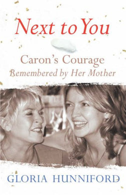 Next to You: Caron's Courage Remembered by Her Mother Hunniford, Gloria