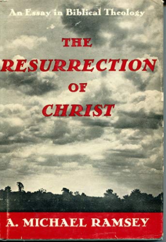 THE RESURRECTION OF CHRIST: AN ESSAY IN BIBLICAL THEOLOGY. [Hardcover] Ramsey, Arthur Michael.