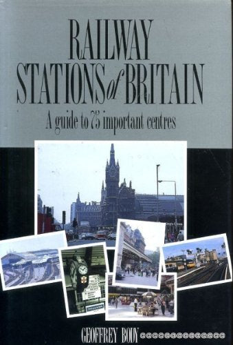 Railway Stations of Britain: A Guide to Seventy Five Important Centres Body, Geoffrey