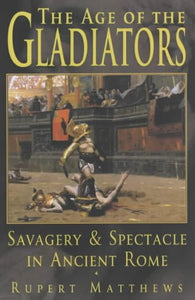 The Age Of The Gladiators : " Savagery And Spectacle in Ancient Rome " :