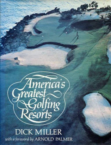 America's Greatest Golfing Resorts Dick Miller