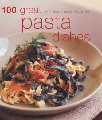 100 Great Pasta Dishes Taruschio, A and Taruschio, Franco