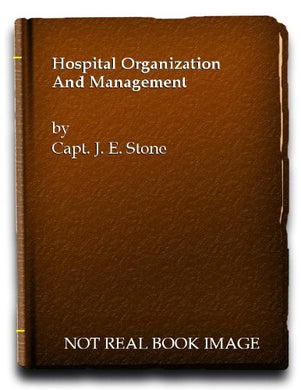 Hospital Organization and Management (including Planning and Construction) [Hardcover] J.E. Stone