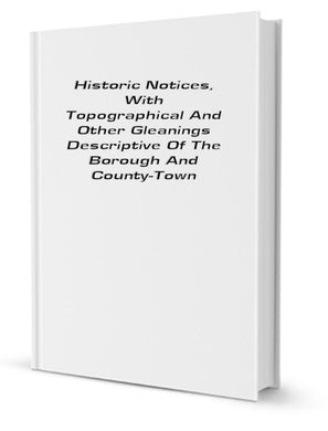 Historic Notices, With Topographical And Other Gleanings Descriptive Of The Borough And County-Town Of Flint. With Illustrations By Miss Louise Rayner, Mr Randolph Caldecott & Others. [Paperback]