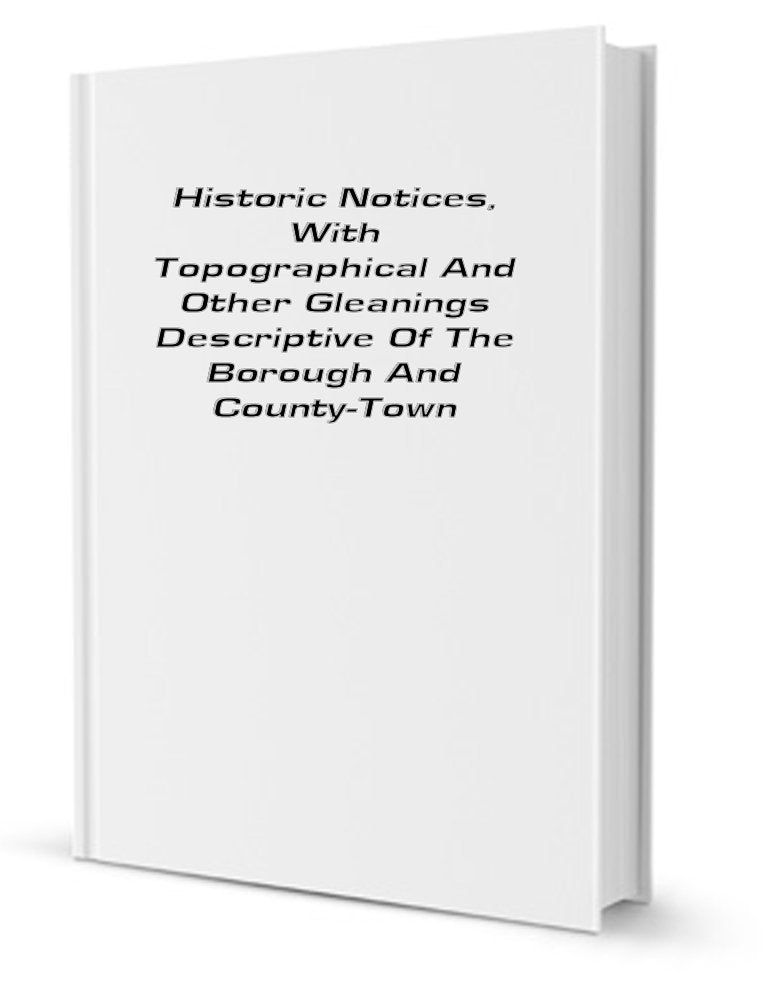 Historic Notices, With Topographical And Other Gleanings Descriptive Of The Borough And County-Town Of Flint. With Illustrations By Miss Louise Rayner, Mr Randolph Caldecott & Others. [Paperback]