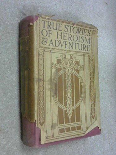 True Stories of Heroism and Adventure [Hardcover] Gathered from original sources