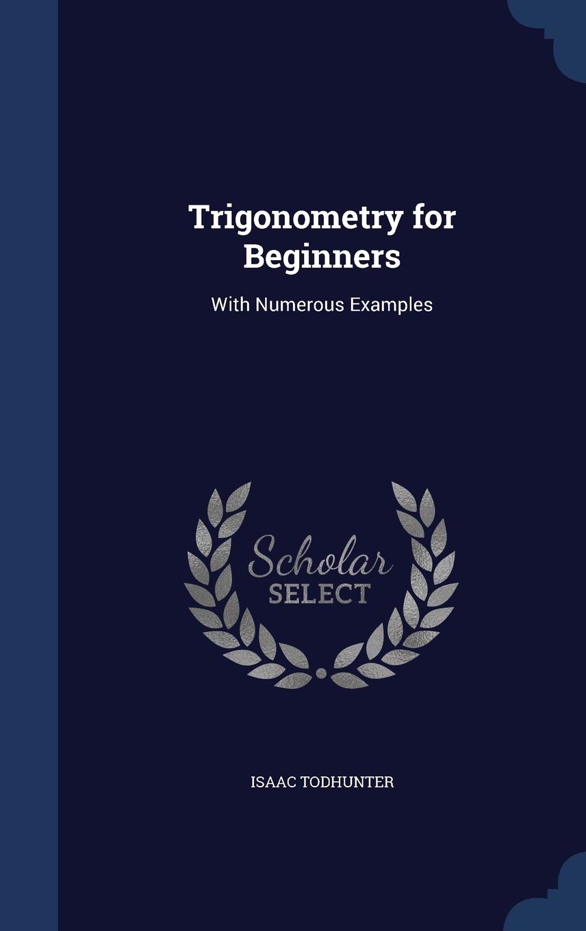 Trigonometry for Beginners: With Numerous Examples [Hardcover] Todhunter, Isaac