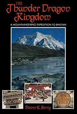 The Thunder Dragon Kingdom: A Mountaineering Expedition to Bhutan by Steven K. Berry (1988-09-26)