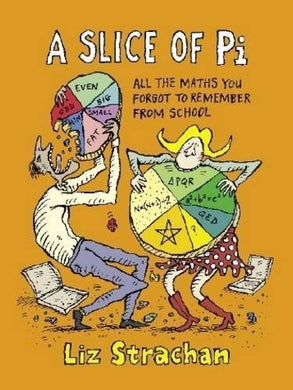A Slice of Pi: All The Maths You Forgot To Remember From School Liz Strachan