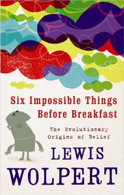 Six Impossible Things Before Breakfast: The Evolutionary Origins of Belief by Lewis Wolpert (2006-03-16) [Hardcover] Lewis Wolpert