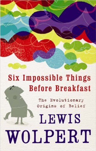 Six Impossible Things Before Breakfast: The Evolutionary Origins of Belief by Lewis Wolpert (2006-03-16) [Hardcover] Lewis Wolpert