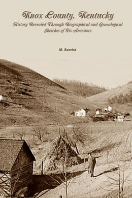 Knox County, Kentucky: History Revealed Through Biographical and Genealogical Sketches of its Ancestors [Paperback] Secrist, M.