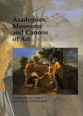 Academies, Museums and Canons of Art (Art and its Histories Series) [Paperback] Gill Perry and Colin Cunningham