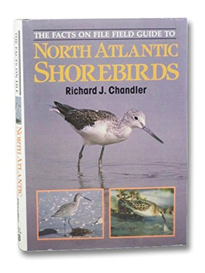 Facts on File Field Guide to North Atlantic Shorebirds: Guide to the Waders. Western Europe. Eastern North America. R J. Chandler