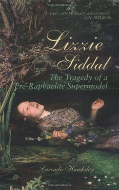 Lizzie Siddal: Pre-Raphaelite: The Tragedy of a Pre-Raphaelite Supermodel