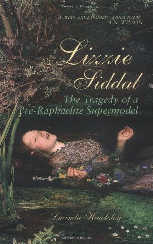 Lizzie Siddal: Pre-Raphaelite: The Tragedy of a Pre-Raphaelite Supermodel