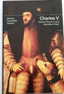 Charles V: Elected Emperor and Hereditary Ruler by Manuel Fernandez Alvarez (January 26,1976)