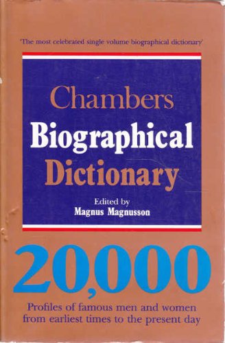 Chambers Biographical Dictionary: 20, 000 Profiles of Famous Men and Women from Earliest Times to the Present Day