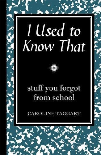 I Used to Know That: Stuff You Forgot From School Hardcover â€“ 22 May 2008 by Caroline Taggart