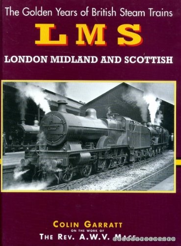 The Golden Years Of British Steam Trains LMS: London Midland and Scotland Garratt, Colin
