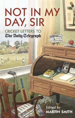Not in my Day, Sir: Cricket Letters to The Daily Telegraph [Hardcover] Martin Smith