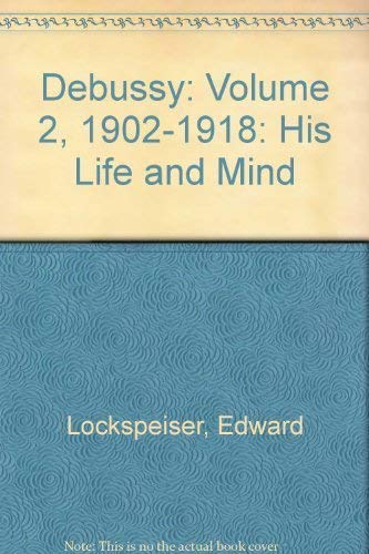Debussy: Volume 2, 1902-1918: His Life and Mind [Hardcover] Edward Lockspeiser