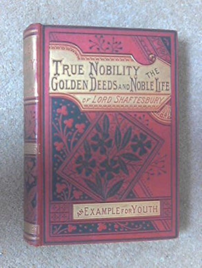 True Nobility: Or the Golden Deeds of an Earnest Life. [Hardcover] Kirton, John W