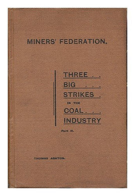 Three Big Strikes in the Coal Industry / Thomas Ashton; Part II [Hardcover] Ashton, Thomas Southcliffe