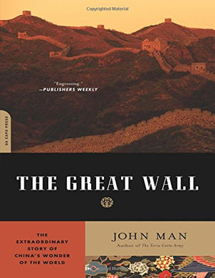 The Great Wall: The Extraordinary Story of China's Wonder of the World Man, John