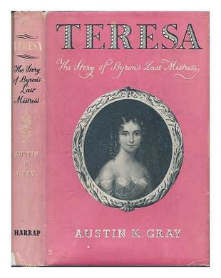 Teresa the Story of Byron's Last Mistress [Hardcover] Gray, Austin K. (Byron)