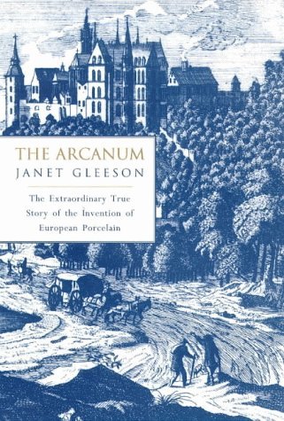 The Arcanum: Extraordinary True Story of the Invention of European Porcelain: Written by Janet Gleeson, 1998 Edition, (First Edition â€¦