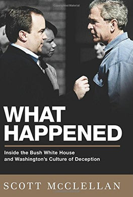 What Happened: Inside the Bush White House and What's Wrong with Washington: [Hardcover] Scott McClellan