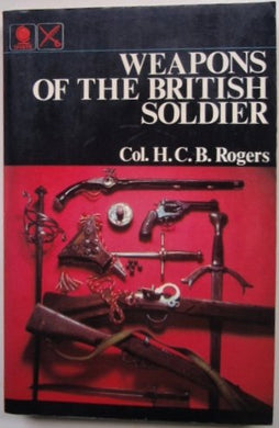 WEAPONS OF THE BRITISH SOLDIER [Paperback] Col. H.C.B Rogers