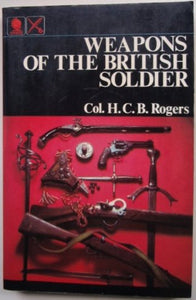 WEAPONS OF THE BRITISH SOLDIER [Paperback] Col. H.C.B Rogers