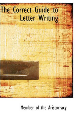 The Correct Guide to Letter Writing [Hardcover] of the Aristocracy, Member