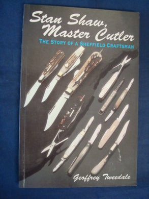 Stan Shaw, Master Cutler: The Story of a Sheffield Craftsman by Geoffrey Tweedale (1993-07-31) [Paperback]