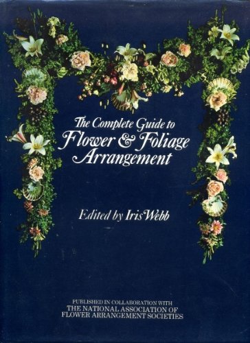The Complete Guide to Flower and Foliage Arrangement Hardcover â€“ 29 July 1979 by Iris Webb