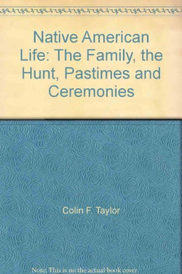 NATIVE AMERICAN LIFE: The Family, the Hunt, Pastimes and Ceremonies Taylor, Colin F.
