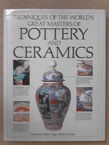 Techniques of the World's Great Masters of Pottery and Ceramics (A Quarto book) Morley-Fletcher, Hugo