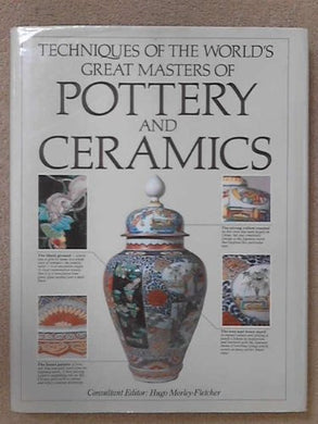 Techniques of the World's Great Masters of Pottery and Ceramics (A Quarto book) Morley-Fletcher, Hugo