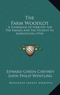 The Farm Woodlot: A Handbook of Forestry for the Farmer and the Student in Agriculture (1914) [Hardcover] Cheyney, Edward Gheen