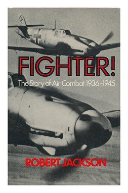 Fighter! : the Story of Air Combat, 1936-45 / [By] Robert Jackson