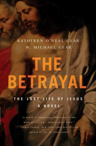The Betrayal: The Lost Life of Jesus: a Novel [Hardcover] O'Neal Gear, Kathleen and Michael Gear, W