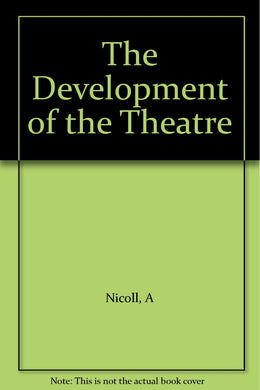 THE DEVELOPMENT OF THE THEATRE: A STUDY OF THEATRICAL ART FROM THE BEGINNINGS TO THE PRESENT DAY. [Hardcover] Nicoll, Allardyce.