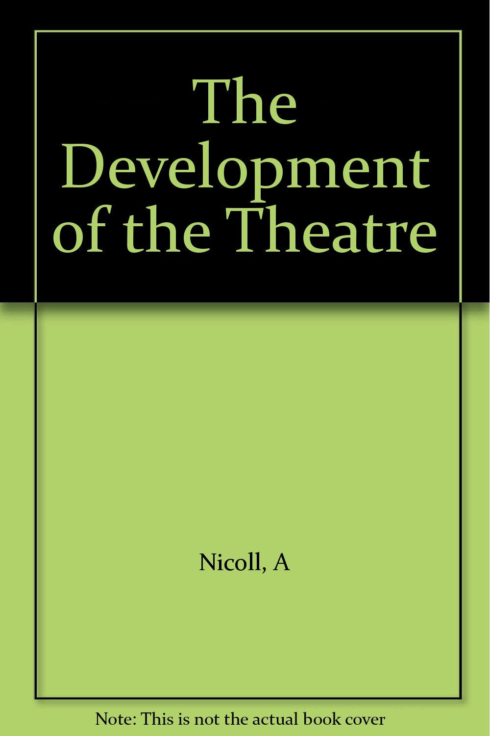 THE DEVELOPMENT OF THE THEATRE: A STUDY OF THEATRICAL ART FROM THE BEGINNINGS TO THE PRESENT DAY. [Hardcover] Nicoll, Allardyce.