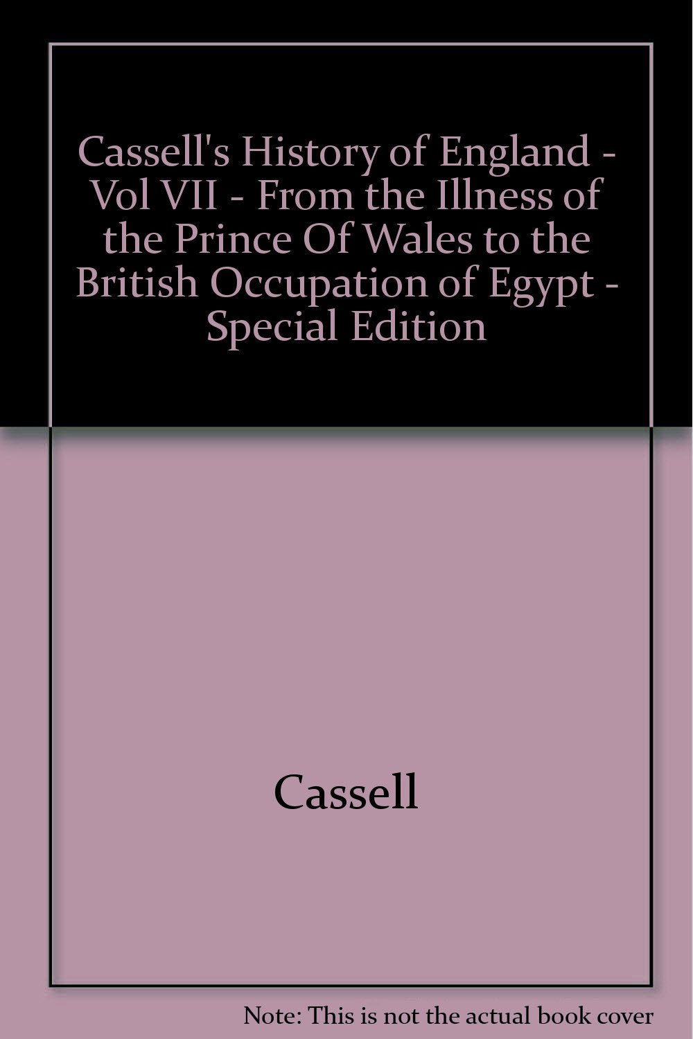 Cassell's History of England - Vol VII - From the Illness of the Prince Of Wales to the British Occupation of Egypt - Special Edition [Hardcover]